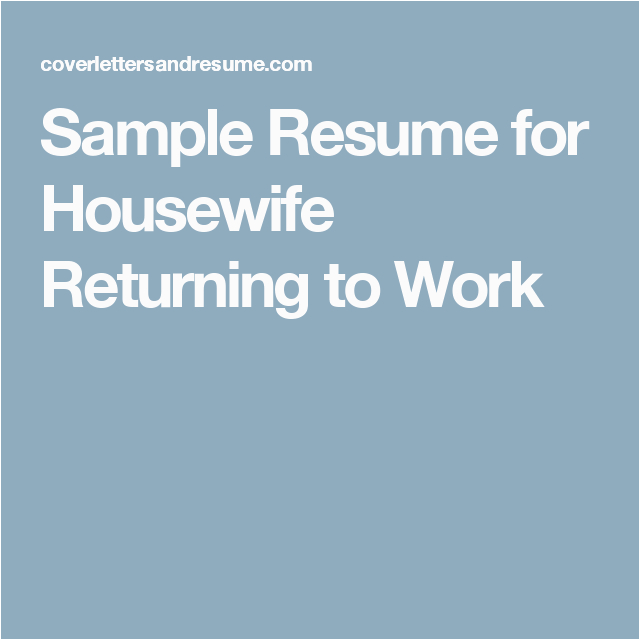 Sample Resume for Housewife Returning to Work Sample Resume for Housewife Returning to Work